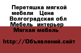Перетяшка мягкой мебели › Цена ­ 1 - Волгоградская обл. Мебель, интерьер » Мягкая мебель   